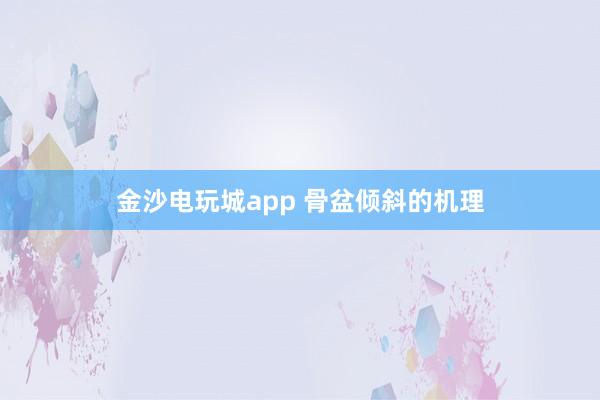 金沙電玩城app 骨盆傾斜的機理