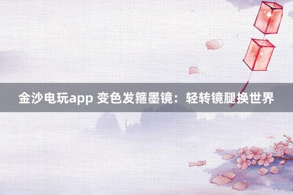 金沙電玩app 變色發箍墨鏡：輕轉鏡腿換世界